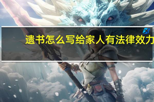 遗书怎么写给家人有法律效力