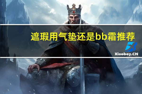 遮瑕用气垫还是bb霜推荐