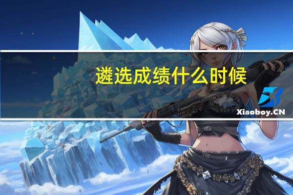 遴选成绩什么时候