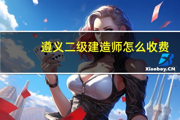 遵义二级建造师怎么收费