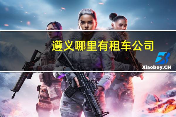 遵义哪里有租车公司