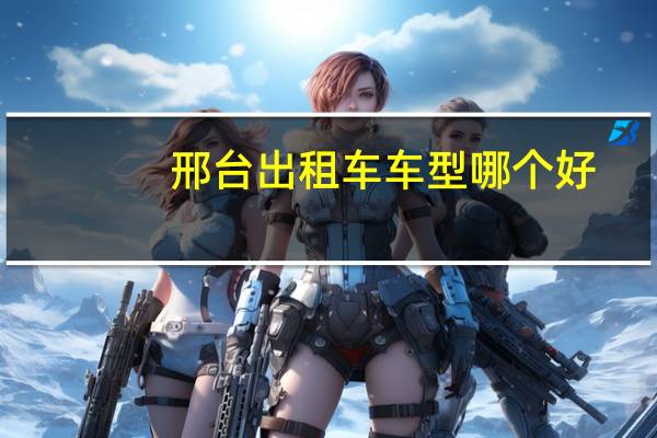 邢台出租车车型哪个好