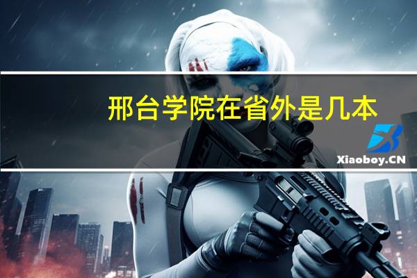 邢台学院在省外是几本