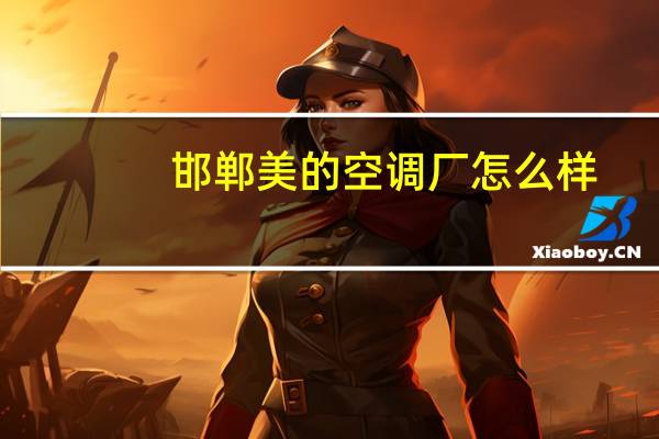邯郸美的空调厂怎么样