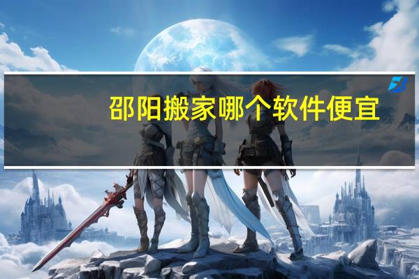 邵阳搬家哪个软件便宜