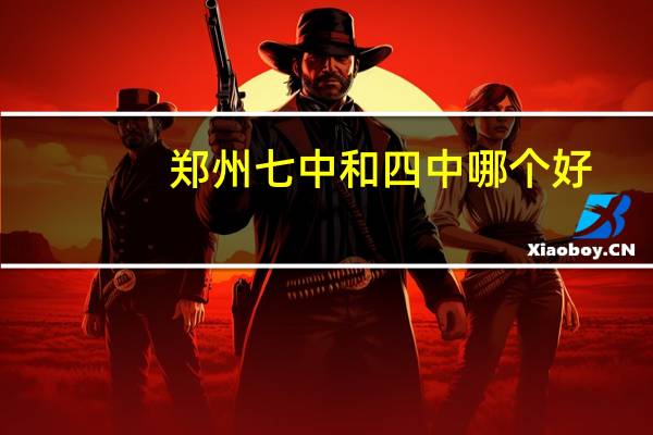 郑州七中和四中哪个好