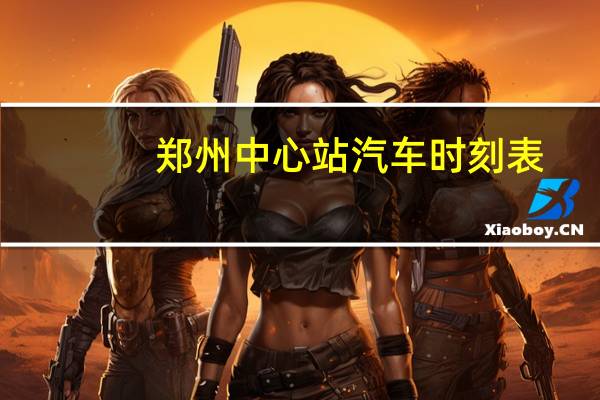 郑州中心站汽车时刻表