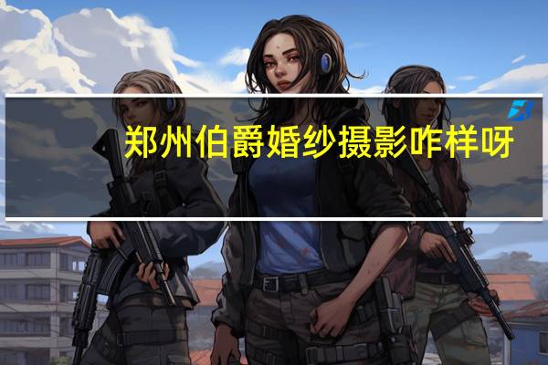 郑州伯爵婚纱摄影咋样呀