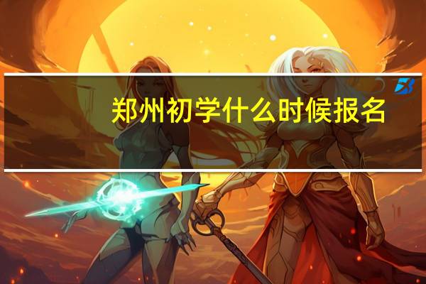 郑州初学什么时候报名