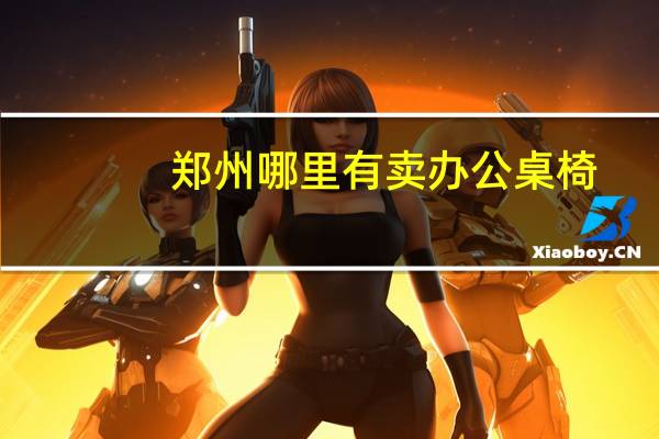 郑州哪里有卖办公桌椅