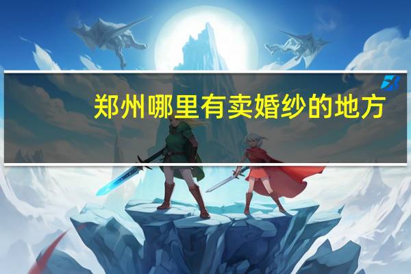 郑州哪里有卖婚纱的地方