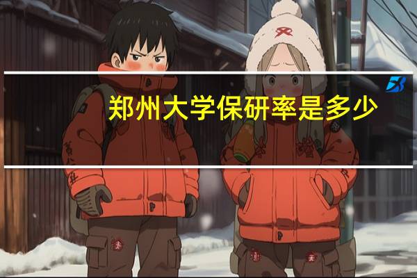 郑州大学保研率是多少