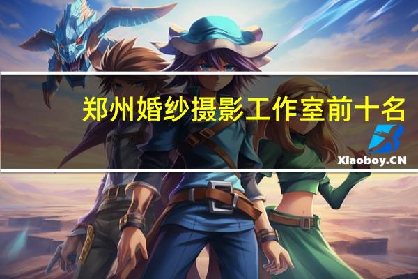 郑州婚纱摄影工作室前十名