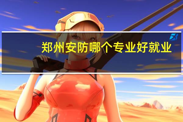 郑州安防哪个专业好就业