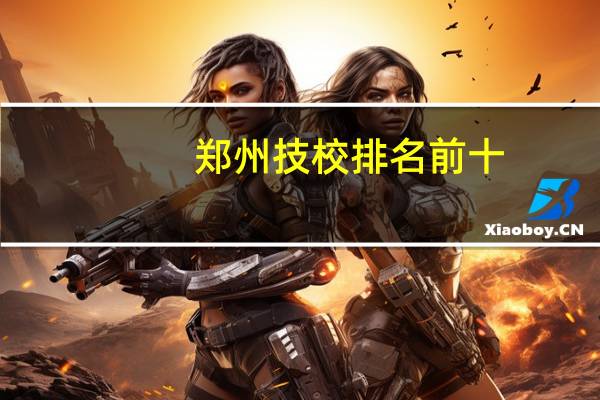 郑州技校排名前十