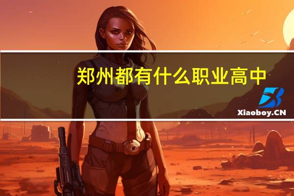 郑州都有什么职业高中