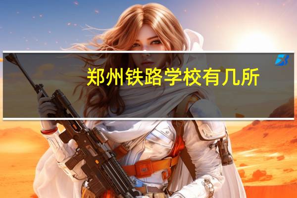 郑州铁路学校有几所