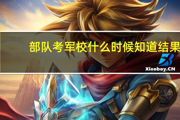 部队考军校什么时候知道结果