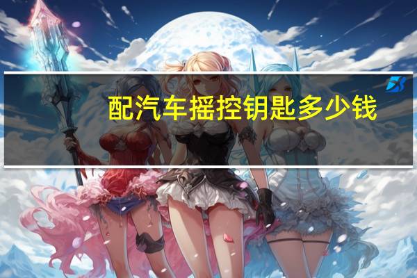 配汽车摇控钥匙多少钱