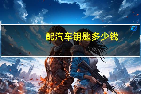 配汽车钥匙多少钱