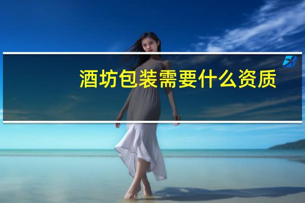 酒坊包装需要什么资质