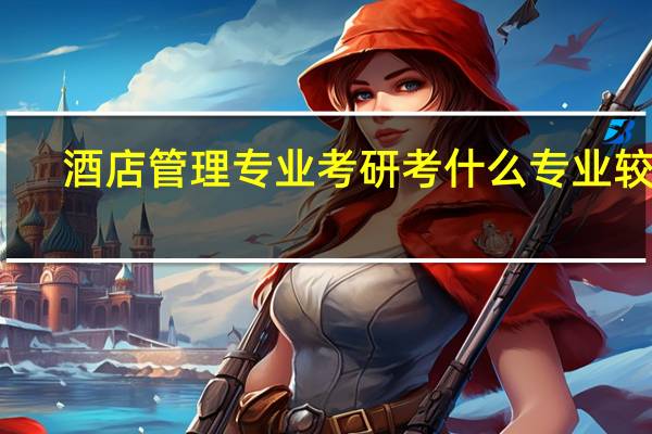 酒店管理专业考研考什么专业较好