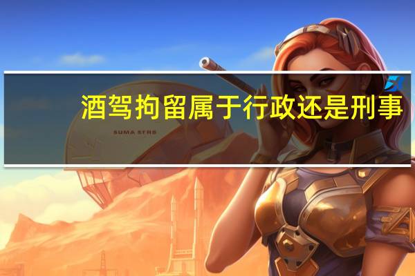 酒驾拘留属于行政还是刑事