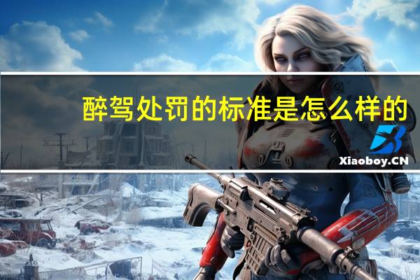 醉驾处罚的标准是怎么样的