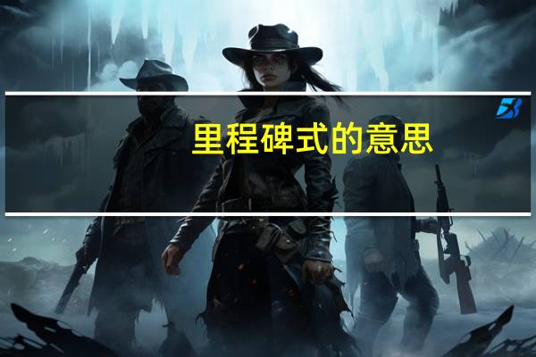 里程碑式的意思