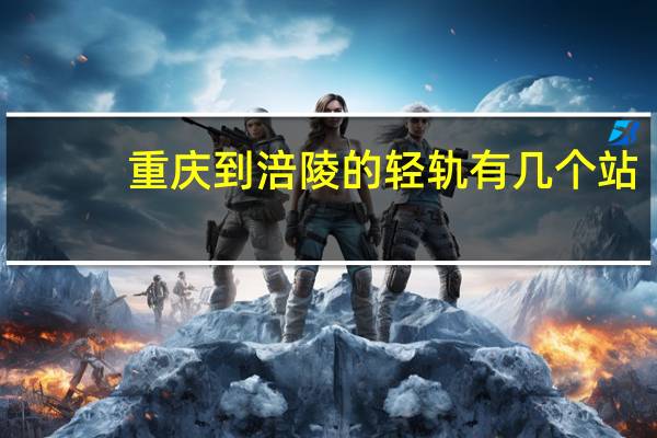 重庆到涪陵的轻轨有几个站
