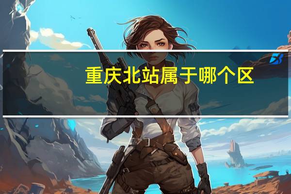 重庆北站属于哪个区