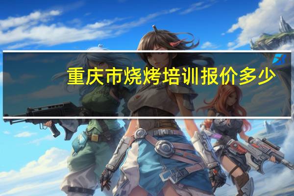 重庆市烧烤培训报价多少