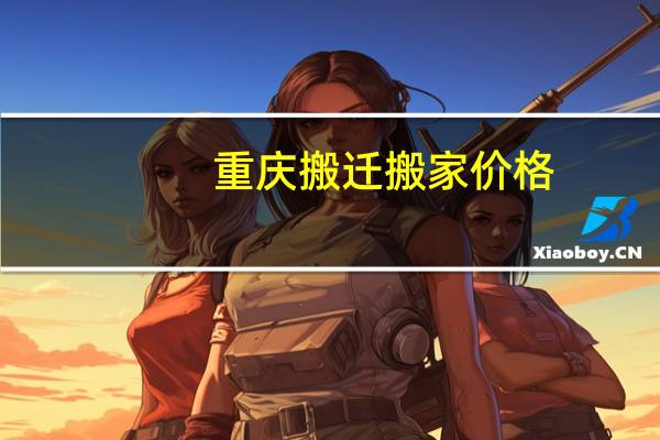 重庆搬迁搬家价格