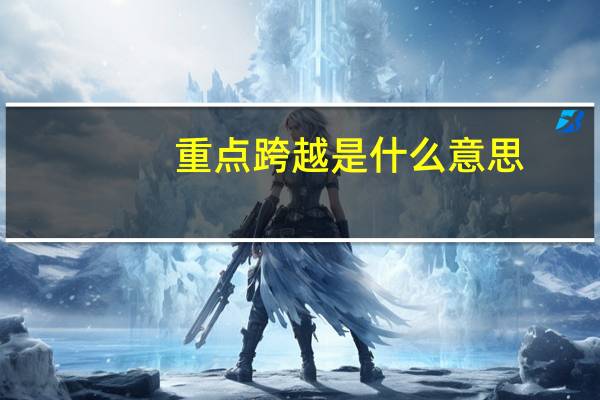 重点跨越是什么意思