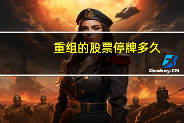 重组的股票停牌多久