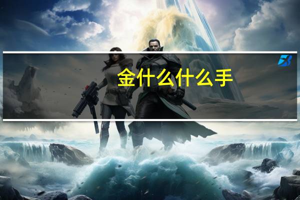 金什么什么手
