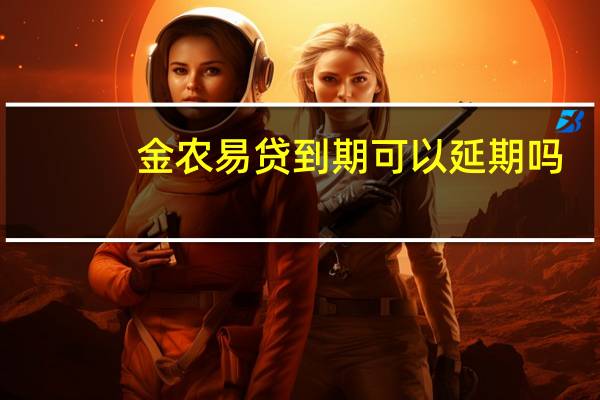 金农易贷到期可以延期吗