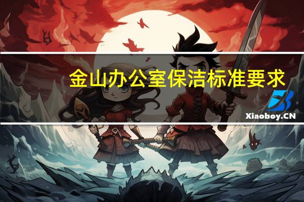 金山办公室保洁标准要求