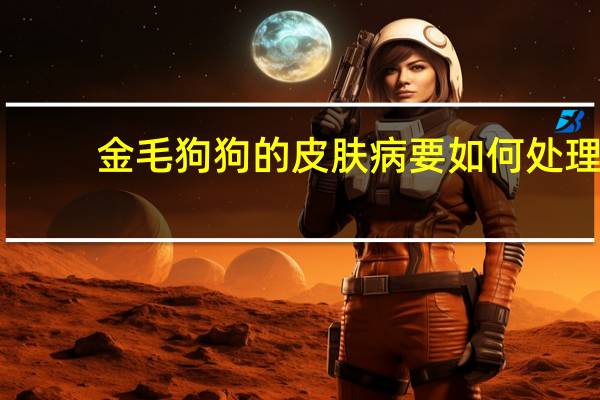 金毛狗狗的皮肤病要如何处理