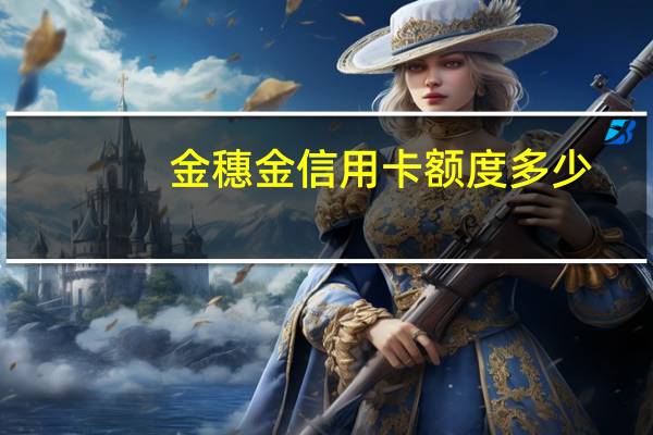 金穗金信用卡额度多少