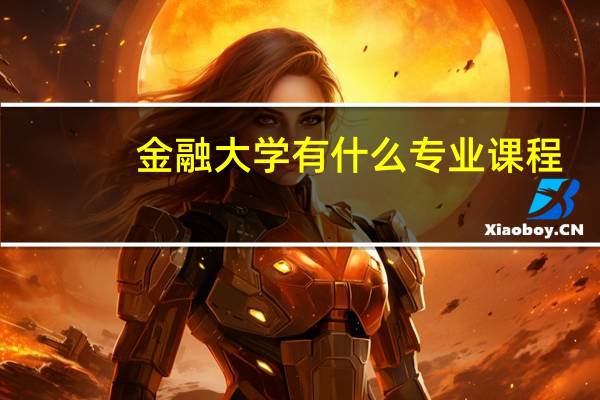 金融大学有什么专业课程