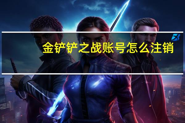 金铲铲之战账号怎么注销