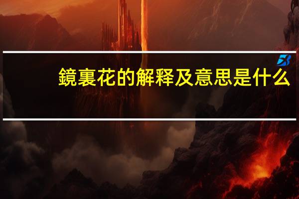 鏡裏花的解释及意思是什么