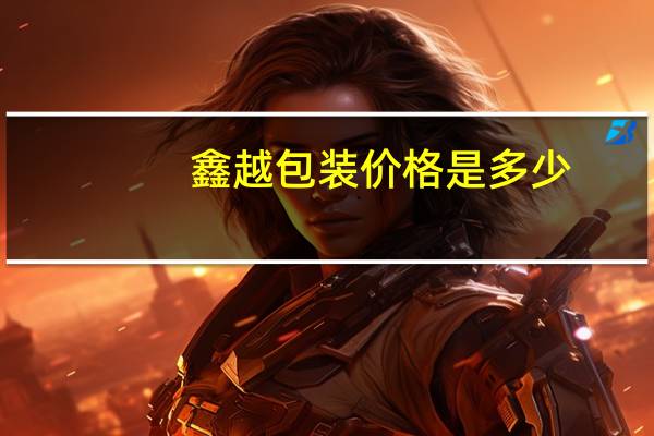 鑫越包装价格是多少