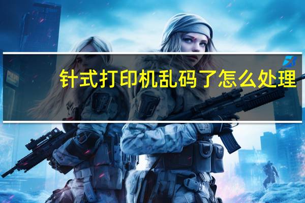 针式打印机乱码了怎么处理