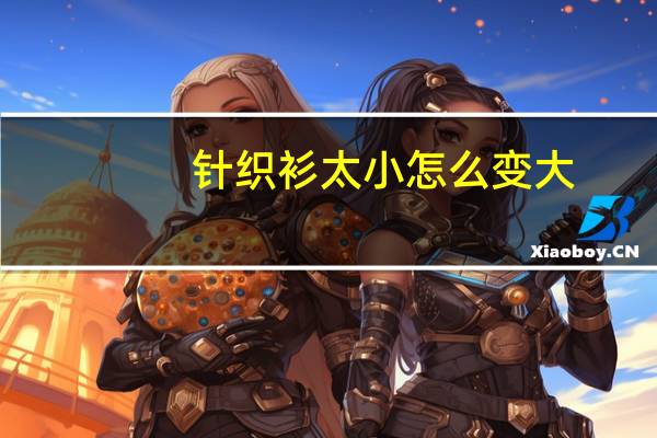 针织衫太小怎么变大