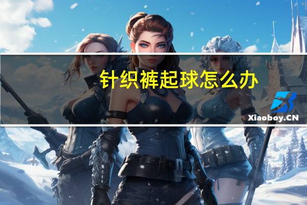 针织裤起球怎么办