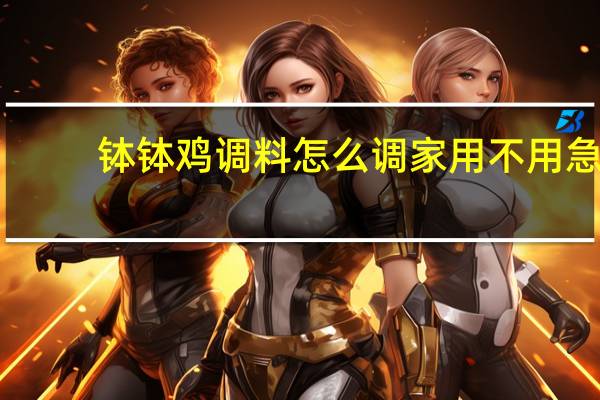 钵钵鸡调料怎么调家用不用急