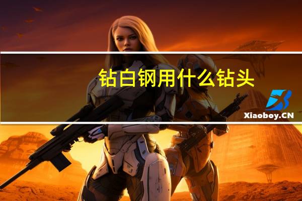 钻白钢用什么钻头