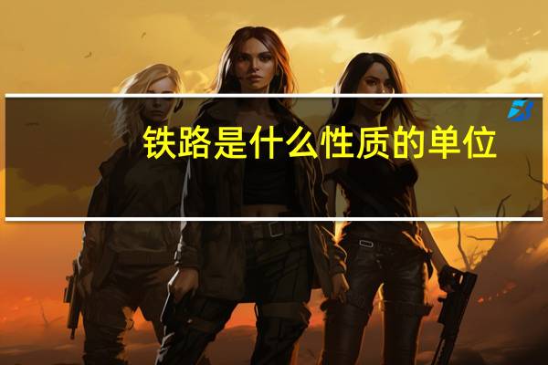 铁路是什么性质的单位